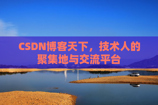 CSDN博客天下,技术人的聚集地与交流平台